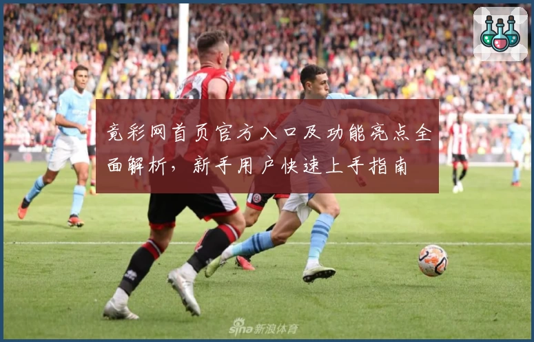 竟彩网首页官方入口及功能亮点全面解析，新手用户快速上手指南