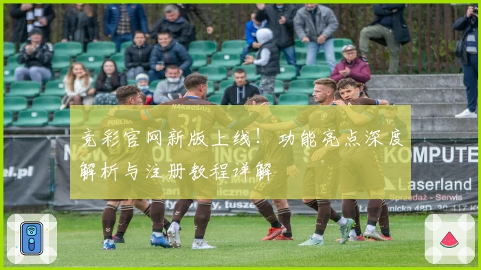 竞彩官网新版上线！功能亮点深度解析与注册教程详解