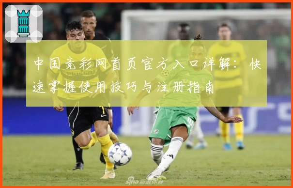 中国竞彩网首页官方入口详解：快速掌握使用技巧与注册指南