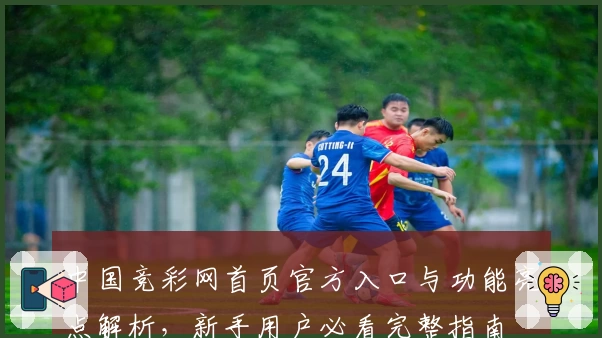 中国竞彩网首页官方入口与功能亮点解析,新手用户必看完整指南